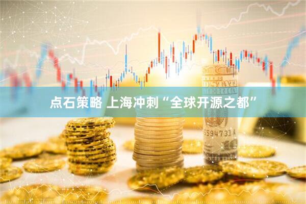 点石策略 上海冲刺“全球开源之都”