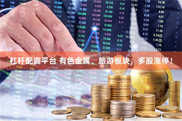 杠杆配资平台 有色金属、旅游板块，多股涨停！